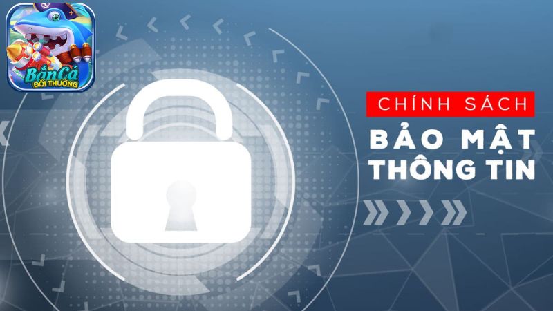 Nội dung chính sách bảo mật Bắn Cá Đổi Thưởng